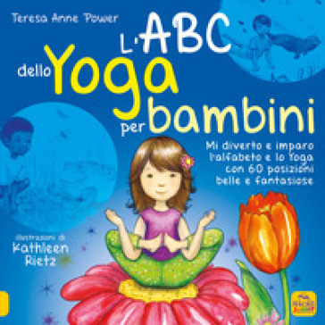 L'ABC dello yoga per bambini. Mi diverto e imparo l'alfabeto e lo yoga con 60 posizioni belle e fantasiose - TERESA ANNE POWER