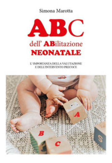 ABc dell'ABilitazione neonatale. L'importanza della valutazione e dell'intervento precoce - Simona Marotta