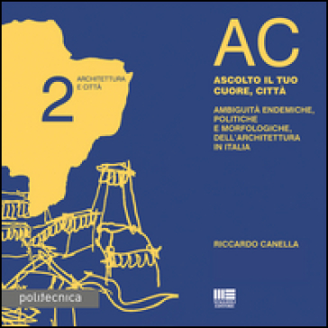 AC. Architettura e città. 2: Ascolto il tuo cuore, città - Riccardo Canella