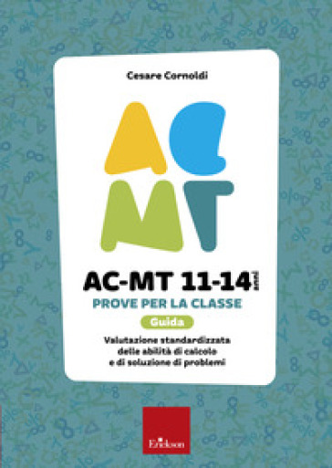 AC-MT 11-14 anni. Prove per la classe. Guida. Valutazione standardizzata delle attività di calcolo e di soluzione dei problemi - Cesare Cornoldi