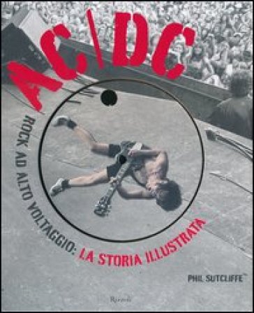 AC/DC. Rock ad alto voltaggio: la storia illustrata - Phil Sutcliffe