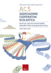 ACS Associazione Cooperativa Scolastica. Spunti per costruire comunità solidali, sostenibili e felici con le generazioni future. Toolkit base 8-9 anni