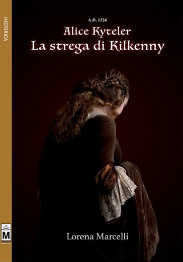 A.D. 1324 - Alice Kyteler - La strega di Kilkenny - LORENA MARCELLI