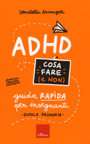 ADHD cosa fare (e non). Guida rapida per insegnanti. Scuola primaria - Donatella Arcangeli