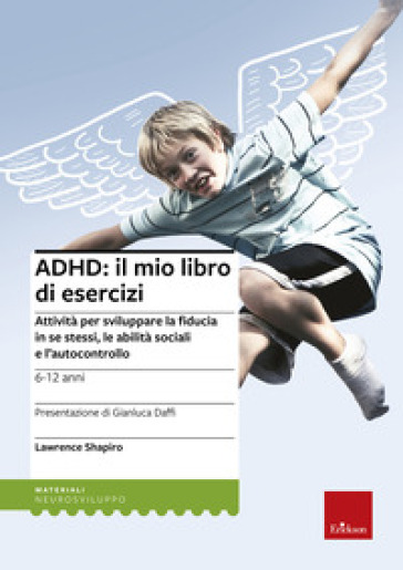 ADHD: il mio libro di esercizi. Attività per sviluppare la fiducia in se stessi, le abilità sociali e l'autocontrollo - Lawrence Shapiro