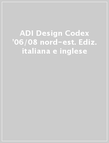 ADI Design Codex '06/08 nord-est. Ediz. italiana e inglese