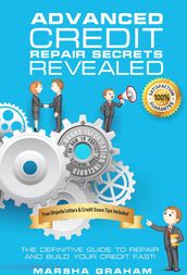 ADVANCED CREDIT REPAIR SECRETS REVEALED: The Definitive Guide to Repair and Build Your Credit Fast