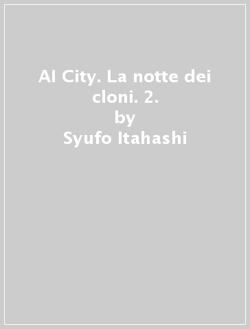 AI City. La notte dei cloni. 2. - Syufo Itahashi