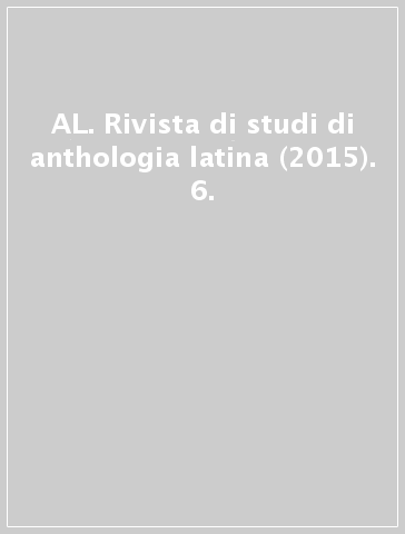 AL. Rivista di studi di anthologia latina (2015). 6.