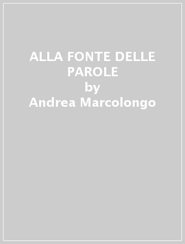 ALLA FONTE DELLE PAROLE - Andrea Marcolongo