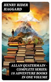 ALLAN QUATERMAIN Complete Series: 18 Adventure Books in One Volume
