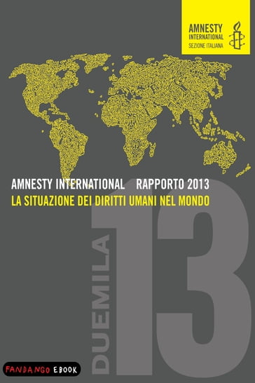 AMNESTY INTERNATIONAL RAPPORTO 2013 - La situazione dei diritti umani nel mondo - Amnesty International