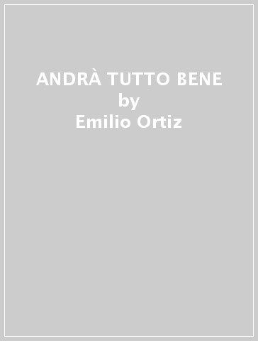 ANDRÀ TUTTO BENE - Emilio Ortiz