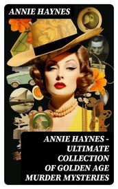 ANNIE HAYNES - Ultimate Collection of Golden Age Murder Mysteries