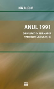 ANUL 1991: DIFICULTATI IN AFIRMAREA VALORILOR DEMOCRATIEI