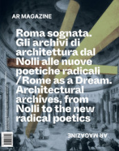 AR magazine. 121: Roma sognata. Gli archivi di architettura dal Nolli alle nuove poetiche radicali