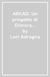 ARKAD. Un progetto di Dimora OZ. Ediz. italiana e inglese