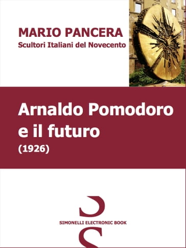 ARNALDO POMODORO e il futuro - Mario Pancera
