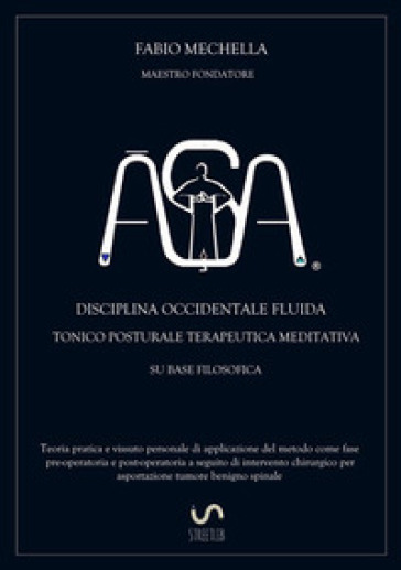 ASA. Disciplina occidentale fluida tonico posturale terapeutica meditativa su base filosodica - Fabio Mechella