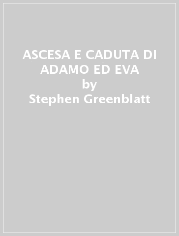 ASCESA E CADUTA DI ADAMO ED EVA - Stephen Greenblatt