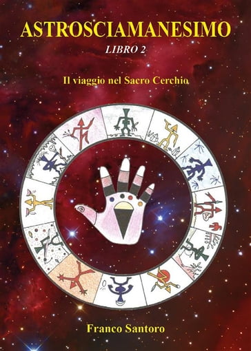 ASTROSCIAMANESIMO. Il viaggio nel Sacro Cerchio. Libro Due - Franco Santoro