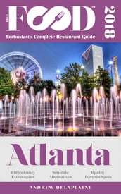 ATLANTA - 2018 - The Food Enthusiast s Complete Restaurant Guide