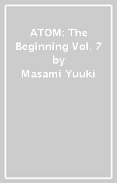 ATOM: The Beginning Vol. 7