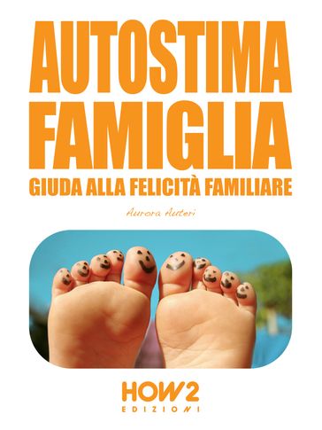 AUTOSTIMA FAMIGLIA: Guida alla Felicità Familiare - Aurora Auteri