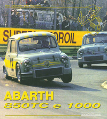 Abarth 850 tc &amp; 1000. Ediz. illustrata - Elvio Deganello - Aligi Deganello