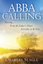 Abba Calling: Hearing From the Father s Heart Everyday of the Year