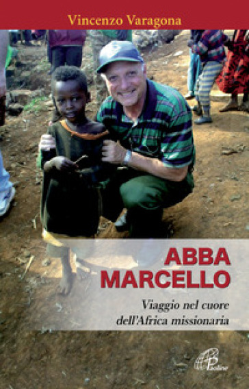 Abba Marcello. Viaggio nel cuore dell'Africa missionaria - Vincenzo Varagona