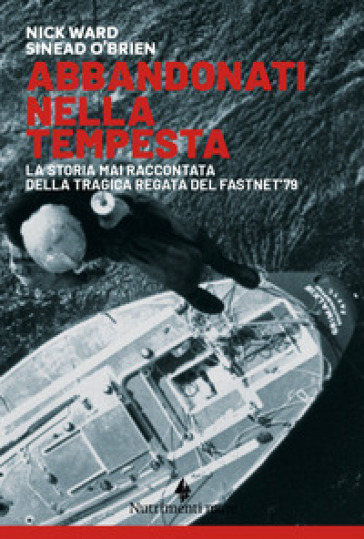 Abbandonati nella tempesta. La storia mai raccontata della tragica regata del Fastnet '79. Nuova ediz. - Nick Ward - Sinead O