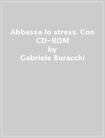 Abbassa lo stress. Con CD-ROM - Gabriele Buracchi