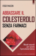 Abbassare il colesterolo senza farmaci. Metodi naturali per curare l ipercolesterolemia