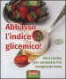 Abbasso l indice glicemico! 50+4 ricette per contenere l IG mangiando bene