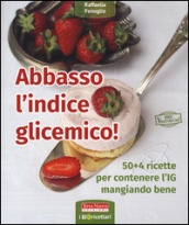 Abbasso l indice glicemico! 50+4 ricette per contenere l IG mangiando bene