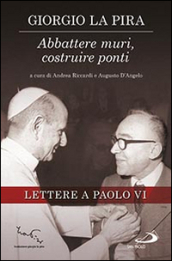 Abbattere muri, costruire ponti. Lettere a Paolo VI