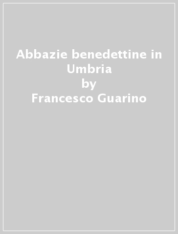 Abbazie benedettine in Umbria - Francesco Guarino - Alberto Melelli