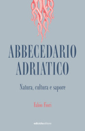 Abbecedario adriatico. Natura, cultura e sapore