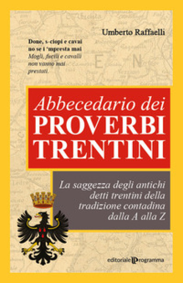 Abbecedario dei proverbi trentini. La saggezza degli antichi detti trentini della tradizione contadina dalla A alla Z - Umberto Raffaelli