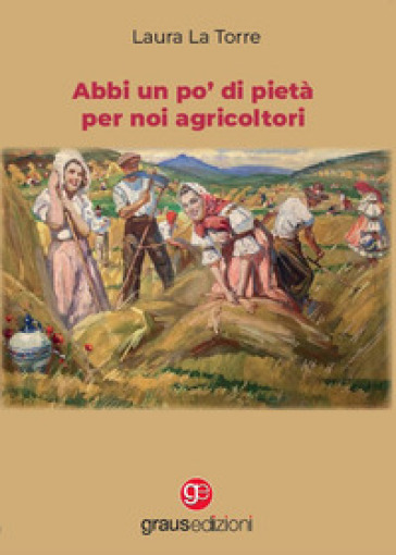 Abbi un po' di pietà per noi agricoltori - Laura La Torre