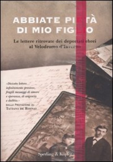 Abbiate pietà di mio figlio. Le lettere ritrovate dei deportati ebrei al Velodromo d'inverno - Karen Taieb