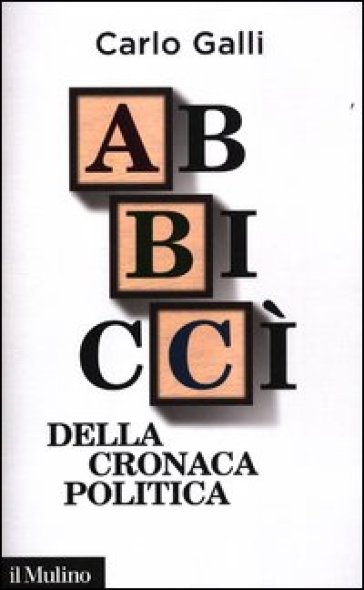 Abbiccì della cronaca politica - Carlo Galli