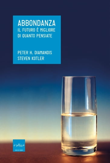 Abbondanza. Il futuro è migliore di quanto pensiate - Peter Diamandis - Steven Kotler