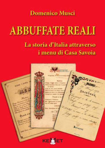 Abbuffate reali. La storia d'Italia attraverso i menu di casa Savoia - Domenico Musci