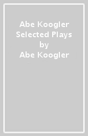 Abe Koogler Selected Plays