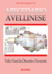 Abecedario avellinese: volti e nomi fra  800 e  900. La città prima e dopo il 1861