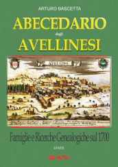 Abecedario degli avellinesi: famiglie e ricerche genealogiche sul 1700. Ricostruire un albero genealogico è alla portata di tutti. Con documenti tratti dai rogiti dell