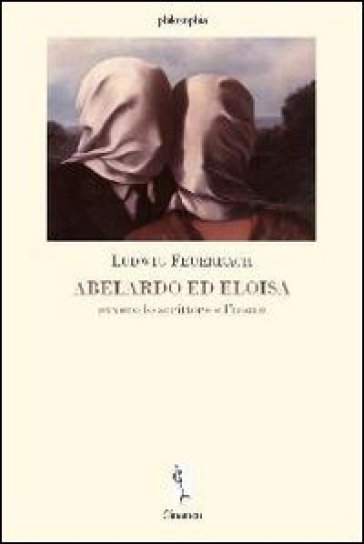 Abelardo ed Eloisia ovvero lo scrittore e l'uomo - Ludwig Feuerbach