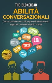 Abilità conversazionali: Come parlare con chiunque e instaurare un rapporto in trenta facili mosse